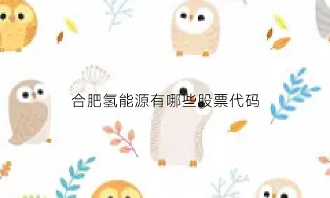 合肥氢能源有哪些股票代码