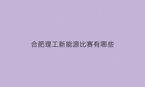 合肥理工新能源比赛有哪些