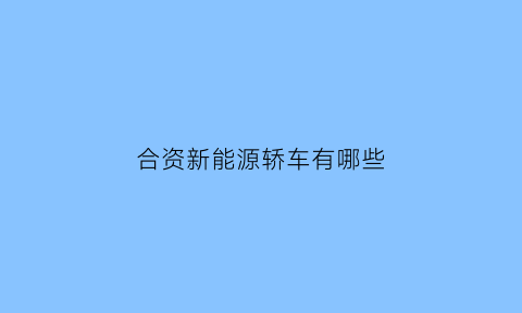 合资新能源轿车有哪些