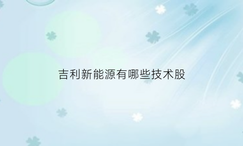 吉利新能源有哪些技术股