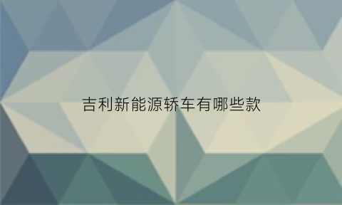 吉利新能源轿车有哪些款