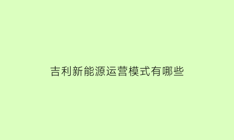 吉利新能源运营模式有哪些