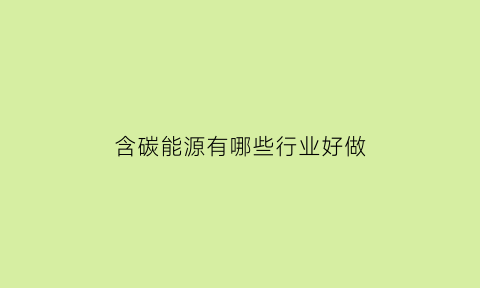 含碳能源有哪些行业好做