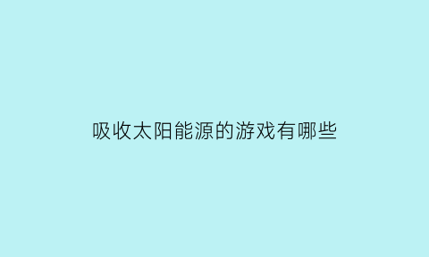 吸收太阳能源的游戏有哪些