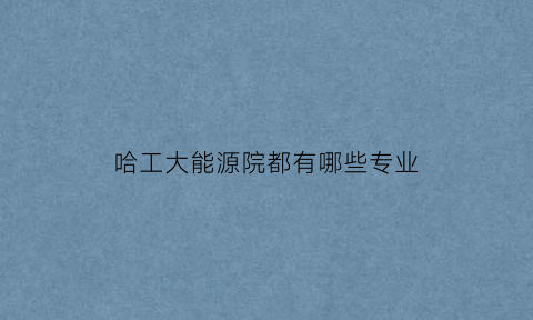 哈工大能源院都有哪些专业