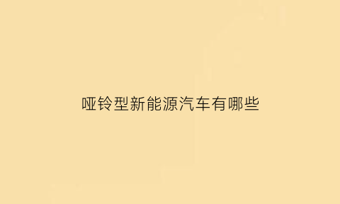 哑铃型新能源汽车有哪些