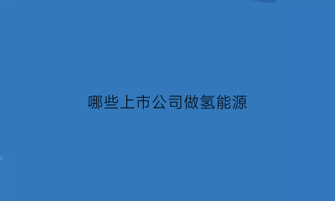 哪些上市公司做氢能源