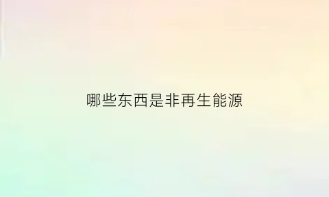 哪些东西是非再生能源