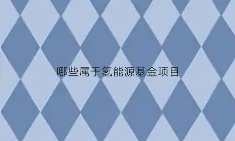 哪些属于氢能源基金项目