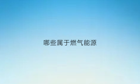 哪些属于燃气能源