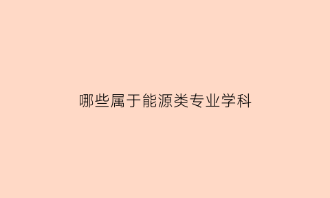 哪些属于能源类专业学科