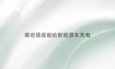 哪些插座能给新能源车充电