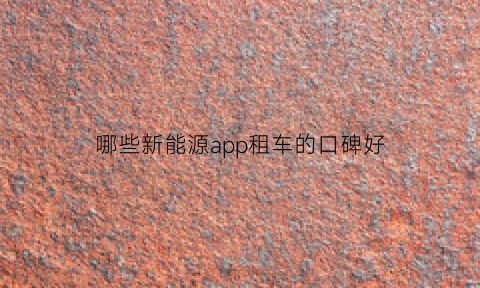 哪些新能源app租车的口碑好