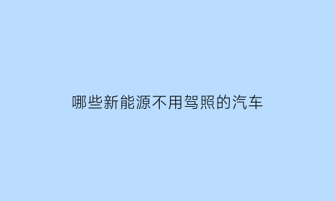 哪些新能源不用驾照的汽车