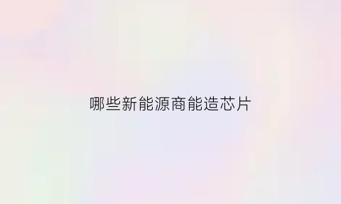 哪些新能源商能造芯片