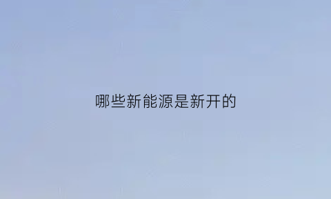 哪些新能源是新开的