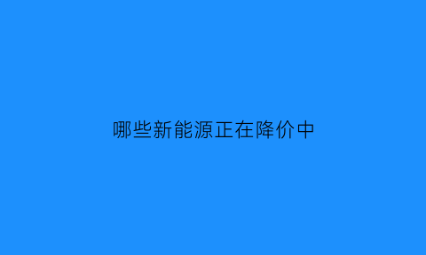 哪些新能源正在降价中