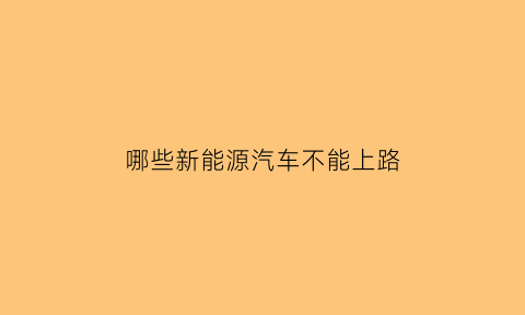 哪些新能源汽车不能上路