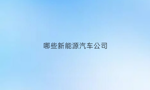 哪些新能源汽车公司