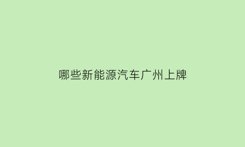 哪些新能源汽车广州上牌