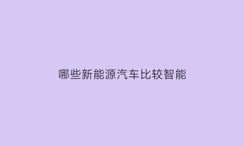 哪些新能源汽车比较智能