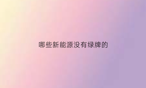 哪些新能源没有绿牌的