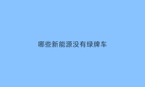 哪些新能源没有绿牌车