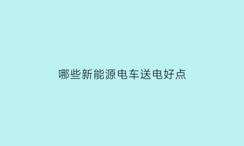 哪些新能源电车送电好点