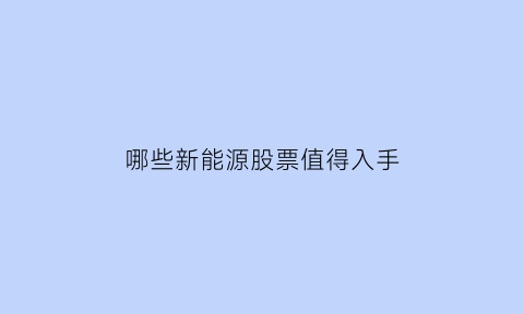 哪些新能源股票值得入手