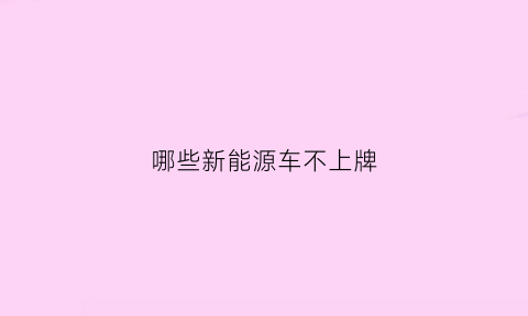 哪些新能源车不上牌