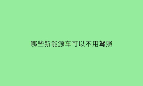 哪些新能源车可以不用驾照