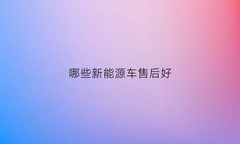 哪些新能源车售后好