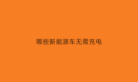 哪些新能源车无需充电