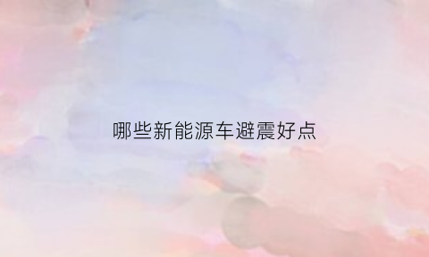 哪些新能源车避震好点(电动汽车避震)