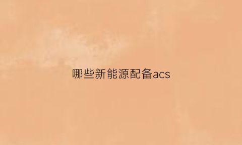 哪些新能源配备acs