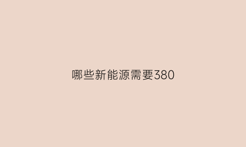 哪些新能源需要380