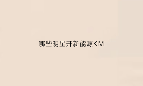 哪些明星开新能源KIVI