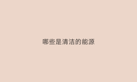 哪些是清洁的能源