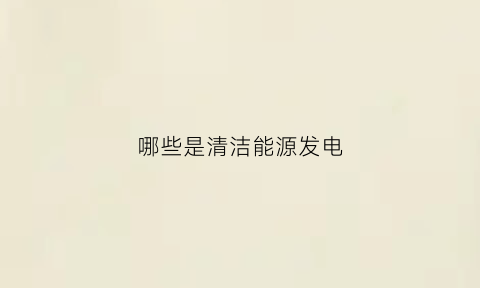 哪些是清洁能源发电