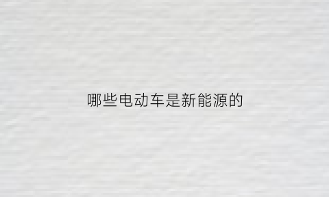 哪些电动车是新能源的