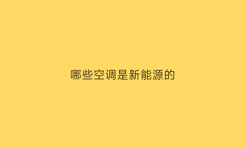 哪些空调是新能源的