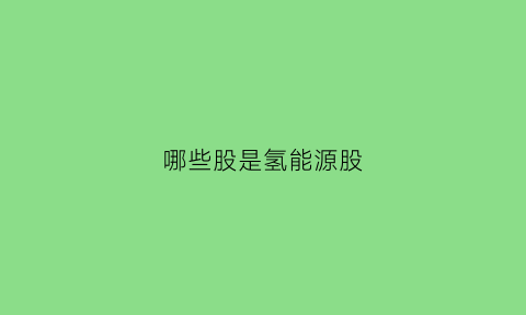 哪些股是氢能源股