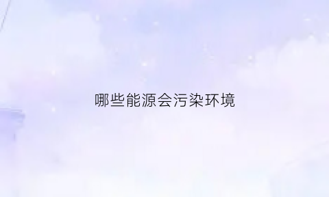 哪些能源会污染环境