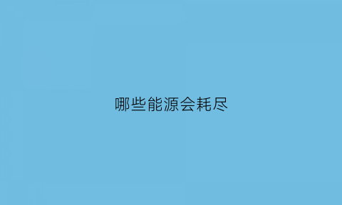 哪些能源会耗尽