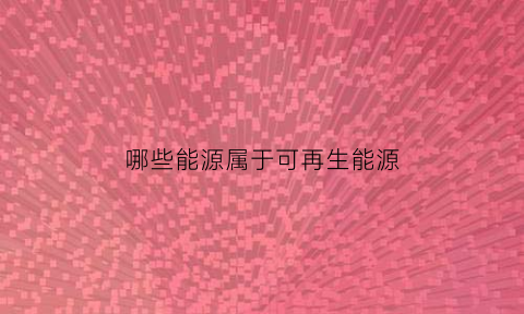 哪些能源属于可再生能源