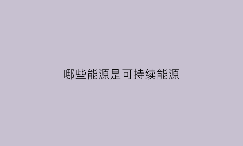 哪些能源是可持续能源