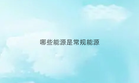 哪些能源是常规能源