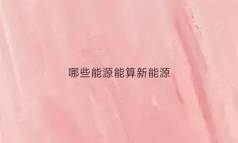 哪些能源能算新能源