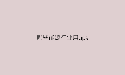 哪些能源行业用ups