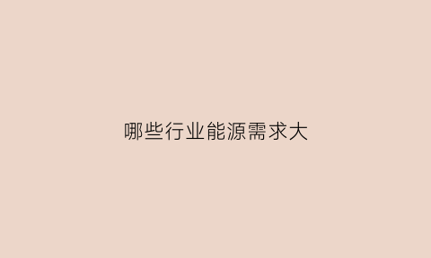 哪些行业能源需求大